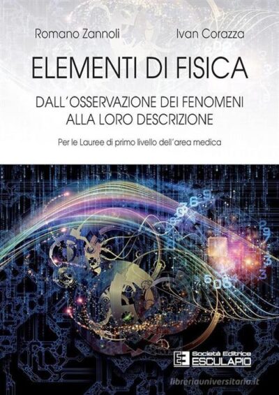 Elementi di fisica. Per le lauree di primo livello dell'area medica. Dall'osservazione dei fenomeni alla loro descrizione di Romano Zannoli , Ivan Corazza