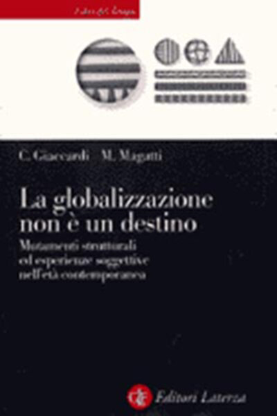 La globalizzazione non è un destino Mutamenti strutturali ed esperienze soggettive nell'età contemporanea Chiara Giaccardi - Mauro Magatti