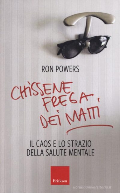 Chissenefrega dei matti. Il caos e lo strazio della salute mentale di Ron Powers