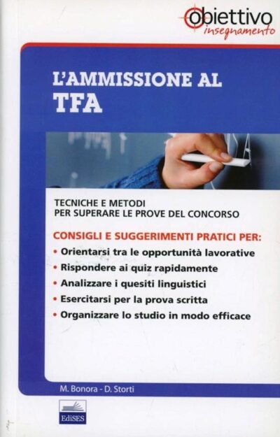 L' ammissione al TFA. Tecniche e metodi per superare le prove del concorso di Marco Bonora (Autore) Daniela Storti (Autore) Edises, 2011