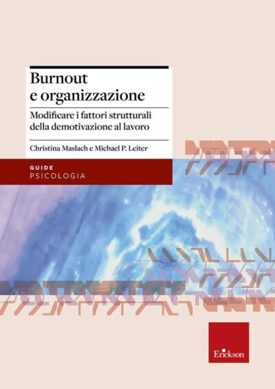 Burnout e organizzazione. Modificare i fattori strutturali della demotivazione al lavoro di Christina Maslach , Michael P. Leiter
