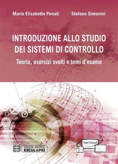 Introduzione allo studio dei sistemi di controllo. Teoria, esercizi svolti e temi d'esame di Maria Elisabetta Penati , Stefano Simonini