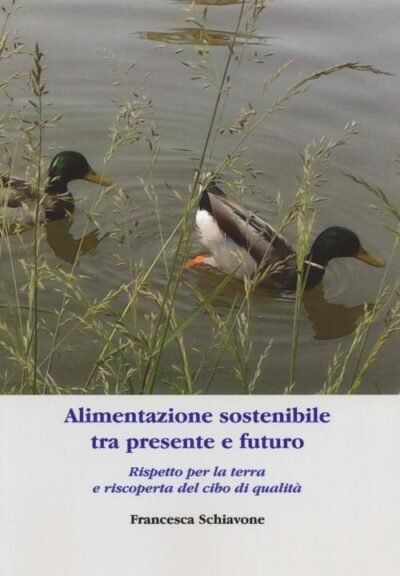 Alimentazione sostenibile tra presente e futuro. Rispetto per la terra e riscoperta del cibo di qualità di Francesca Schiavone