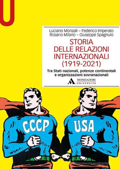 Storia delle relazioni internazionali (1919-2021) Tra Stati nazionali, potenze continentali e organizzazioni sovranazionali di Luciano Monzali , Federico Imperato , Rosario Milano