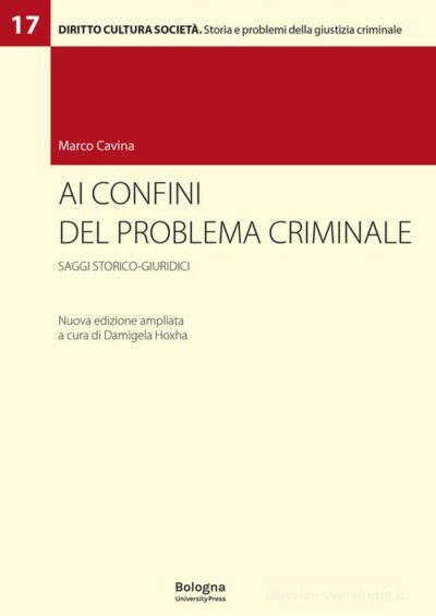 Ai confini del problema criminale. Saggi storico-giuridici. Ediz. ampliata di Marco Cavina