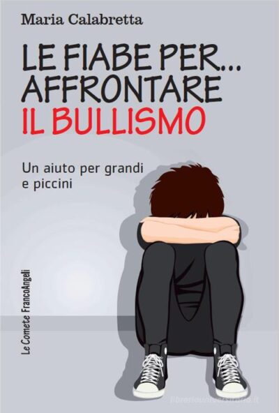 Le fiabe per... affrontare il bullismo. Un aiuto per grandi e piccini di Maria Calabretta